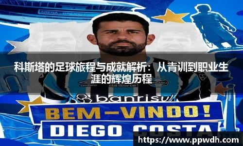 kaiyun科斯塔的足球旅程与成就解析：从青训到职业生涯的辉煌历程